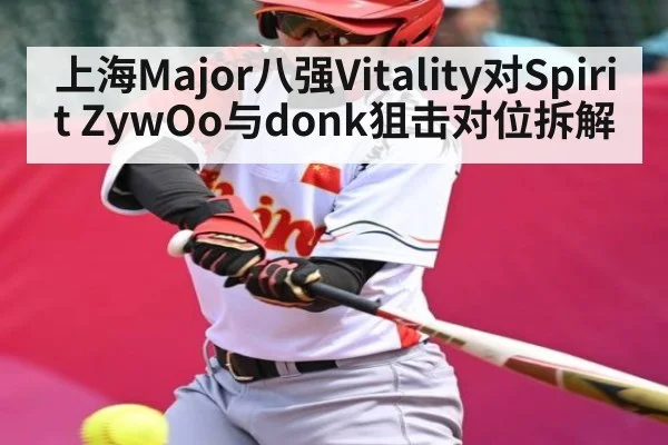 上海Major八强Vitality对Spirit ZywOo与donk狙击对位拆解